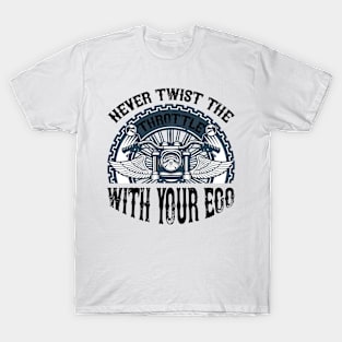 Never Twist the throttle with your ego T Shirt For Women Men T-Shirt